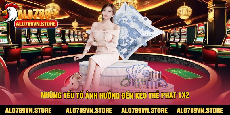 Những yếu tố ảnh hưởng đến kèo thẻ phạt 1x2